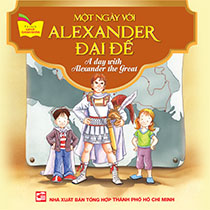 A DAY WITH ALEXANDER THE GREAT - MỘT NGÀY VỚI ALEXANDER ĐẠI ĐẾ ( SONG NGỮ ANH-VIỆT)