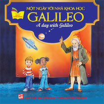 A DAY WITH GALILEO- MỘT NGÀY VỚI NHÀ KHOA HỌC GALILEO (SONG NGỮ ANH-VIỆT)